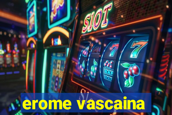 erome vascaina